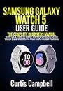Samsung Galaxy Watch 5 User Guide: The Complete Beginners Manual with Tips & Tricks to Master the New Samsung Galaxy Watch 5 and Watch 5 Pro Most Useful Hidden Features