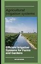 Agricultural irrigation systems: Efficient irrigation systems for farms and gardens