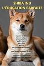 SHIBA INU L'EDUCATION PARFAITE: livre shiba inu - shiba inu - dressage chien livre - livre education chiot - livre dressage chien - chien accessoires - dressage chien - chien enfant