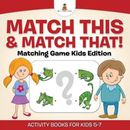 Match This & Match That! Matching Game Kids Edition Activity Books For Kids 5-7 