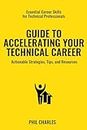 Guide to Accelerating Your Technical Career: Actionable Strategies, Tips, and Resources for Technical Professionals (Essential Career Skills for Technical Professionals)