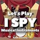 Let's play I SPY Musical Instruments: A Fun Music Activity Book for Kids Ages 2-4 | Classical Symphony Orchestra for Toddlers & Preschoolers | ABC Everywhere | Eagle Eye | Hidden Composition
