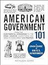 American Government 101: From the Continental Congress to the Iowa Caucus, Everything You Need to Know About US Politics