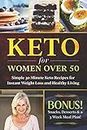 Keto for Women Over 50: Simple 30 Minute Keto Recipes for Instant Weight Loss and Healthy Living: Keto Cookbook, Lose Weight Without Dieting (Images Included! NEW 3 WEEK MEAL PLAN NOW AVAILABLE): 1