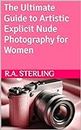 The Ultimate Guide to Artistic Explicit Nude Photography for Women
