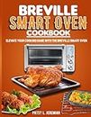 Breville Smart Oven Cookbook: Elevate Your Cooking Game with The Breville Smart Oven