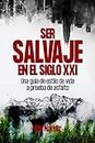 Ser salvaje en el siglo XXI: Una guía de estilo de vida a prueba de asfalto (Spanish Edition)