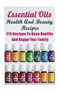 Essential Oils Health And Beauty Recipes: 215 Recipes To Keep Healthy And Happy Your Family: (Young Living Essential Oils Guide, Essential Oils Book, Essential Oils For Weight Loss)