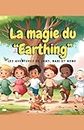 La Magie Du "Earthing" : livre éducatif pour enfants de 3 à 9 ans, haute qualité, découvrir la mise à la terre ou Grounding, apprendre le earthing en s'amusant (French Edition)