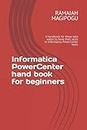 Informatica PowerCenter hand book for beginners: A handbook for those who wants to hone their skills in Informatica PowerCenter tools