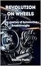 Revolution on Wheels: The Journey of Automotive Breakthroughs (Automotive and Motorcycle Books)