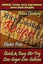 Rice Cooker Recipes - Asian Cooking - Quick & Easy Stir Fry - Low Sugar - Low Sodium: Bonus: Trader Joe's Ingredients Asian Style Recipes
