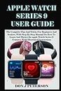 APPLE WATCH SERIES 9 USER GUIDE: The Complete Tips And Tricks For Beginners And Seniors, With Step-By-Step Manual On How To Learn And Master the apple ... 9 Features With Illustrated Instructions