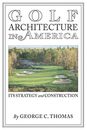 Golf Architecture in America: Its S..., Thomas, George 