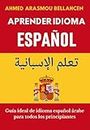 APRENDER IDIOMA ESPAÑOL: Guía ideal de idioma español árabe para todos los principiantes (Spanish Edition)