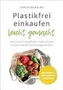 Plastikfrei einkaufen leicht gemacht: Wie du ohne Unverpacktladen Plastik reduzierst und das mit deinem Familienalltag vereinbarst (German Edition)