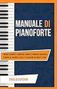 Manuale di Pianoforte: Impara a suonare il Pianoforte tramite le principali Conoscenze Teoriche, gli Accordi, le Scale e la selezione di Esercizi e Studi (Diventa Musicista, Band 3)