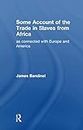 Some Account of the Trade in Slaves from Africa as Connected with Europe: As Connected with Europe and America (Library of African Study)