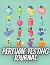 Perfume Testing Journal: Organize, create and write reviews of perfume,a place for fragrance lovers|Fragrance and Perfume Collection Record Notebook, ... Journal to Rate Concentrated Essential Oils