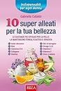 10 super alleati per la tua bellezza: Le sostanze più efficaci per la pelle: la mantengono tonica, elastica e idratata (Italian Edition)
