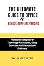 The Ultimate Guide To Office And School Supplies Vending: Profitable Strategies For Technology Accessories, Study Essentials, And Personalized Stationery (English Edition)