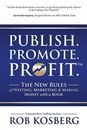 Publish. Promote. Profit.: The New Rul..., Kosberg, Rob