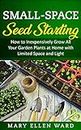 Small-Space Seed Starting: How to Inexpensively Grow All Your Garden Plants at Home with Limited Space and Light
