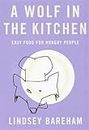A Wolf In The Kitchen: Easy Food For Hungry People