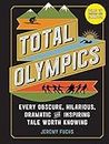 Total Olympics: Every Obscure, Hilarious, Dramatic, and Inspiring Tale Worth Knowing