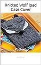 Knitted Wolf Ipad Case Cover : Knitting Pattern