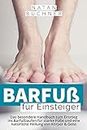 Barfuß für Einsteiger: Das besondere Handbuch zum Einstieg ins Barfußlaufen für starke Füße und eine natürliche Heilung von Körper & Geist (German Edition)