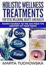 Holistic Wellness Treatments For Total Wellbeing, Beauty, and Health: Pamper Yourself to the Max from the Comfort of Your Home! (Aromatherapy & Essential Oils Book 2)