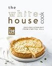 The White House Cook: Recipes Straight from Capitol Hill