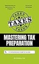 Mastering Tax Preparation: A Comprehensive Guide for Success (Tax Pro Book 1)