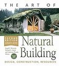 Art of Natural Building-Second Edition-Completely Revised, Expanded and Updated: Design, Construction, Resources