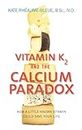 Vitamin K2 And The Calcium Paradox: How a Little-Known Vitamin Could Save Your Life