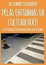PELAS ENTRANHAS DA CULTURA ROCK: E um passeio por outras áreas da cultura (Portuguese Edition)