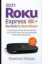 2021 Roku Express 4K+ User Guide For Senior Citizens: A Comprehensive User Manual with Tips and Tricks On How to Set Up and Operate the New Roku Express 4K+