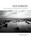 Zen Camera: Creative Awakening with a Daily Practice in Photography