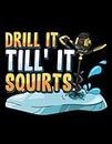Ice Fishing Funny Drill It Till It Squirts Funny Ice Fishing Gift Drill Auger: Notebook 8.5"x11"