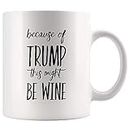 SNV Because of Trump This Might Be Wine Coffee Tea Mug Funny Day Drinking Glass Anti Trump Mug 11 Ounce High Gloss + Premium White Finish Dishwasher and Microwave Safe