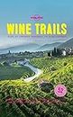 Lonely Planet Wine Trails: 52 Perfect Weekends in Wine Country (Lonely Planet Food)