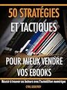 50 stratégies et tactiques pour mieux vendre vos ebooks: Réussir à trouver ses lecteurs avec l'autoédition numérique (Ecrivain professionnel en autoédition t. 4) (French Edition)