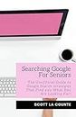 Searching Google For Seniors: The Unofficial Guide to Google Search Strategies That Find You What You Are Looking For!