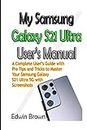My Samsung Galaxy S21 Ultra User’s Manual: A Complete User’s Guide with Pro Tips and Tricks to Master Your Samsung Galaxy S21 Ultra 5G with Screenshots