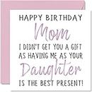 Funny Birthday Cards for Mom From Daughter - Happy Birthday Mom No Gift - Birthday Card from Daughter, Baby Girl, Mommy, Mom, Mama, Mamma, Mother Birthday Gifts, 5.7 x 5.7 Inch Womens Greeting Cards