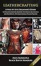 LEATHERCRAFTING – A step by Step, Beginners Guide to Creating Leather Armour, Costume & Accessories for Ren Events, SCA, LARP, Cosplay, Film & Theatre