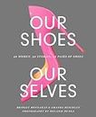 Our Shoes, Our Selves: 40 Women, 40 Stories, 40 Pairs of Shoes