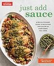 Just Add Sauce: A Revolutionary Guide to Boosting the Flavor of Everything You Cook