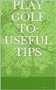 Play Golf To: useful Tips